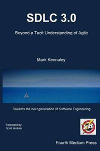 Cover image for Sdlc 3.0: Beyond a Tacit Understanding of Agile: Towards the Next Generation of Software Engineering