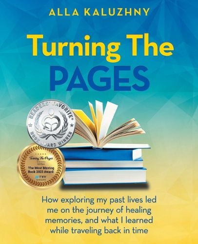 Cover image for Turning the Pages: How Exploring My Past Lives Led Me on the Journey of Healing Memories, and What I Learned While Traveling Back in Time
