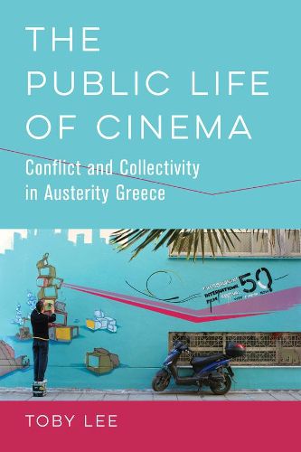 Cover image for The Public Life of Cinema: Conflict and Collectivity in Austerity Greece