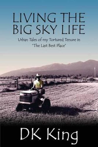 Living The Big Sky Life: Urban Tales of my Tortured Tenure in  The Last Best Place