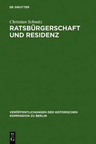 Ratsburgerschaft und Residenz: Untersuchungen zu Berliner Ratsfamilien, Heiratskreisen und sozialen Wandlungen im 17. Jahrhundert