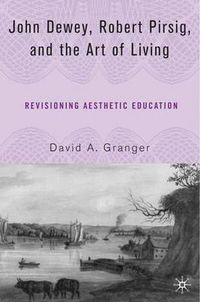 Cover image for John Dewey, Robert Pirsig, and the Art of Living: Revisioning Aesthetic Education