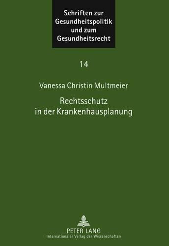 Cover image for Rechtsschutz in Der Krankenhausplanung: Traditionelle Und Neue Rechtsschutzformen Zur Verteidigung Von Grundrechten Und Grundfreiheiten Gegen Staatliche Regulierung Und Selektive Investitionsfoerderung