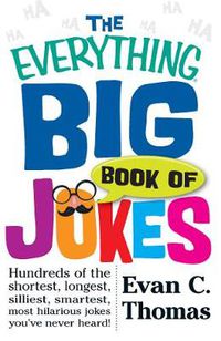 Cover image for The Everything Big Book of Jokes: Hundreds of the Shortest, Longest, Silliest, Smartest, Most Hilarious Jokes You've Never Heard!