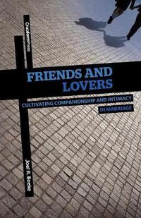 Cover image for Friends and Lovers: Cultivating Companionship and Intimacy in Marriage