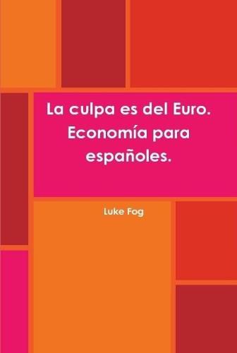 Cover image for La Culpa Es Del Euro. Economia Para Espanoles.