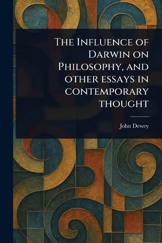 Cover image for The Influence of Darwin on Philosophy, and Other Essays in Contemporary Thought