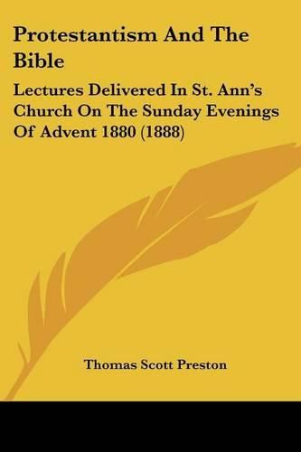 Cover image for Protestantism and the Bible: Lectures Delivered in St. Ann's Church on the Sunday Evenings of Advent 1880 (1888)