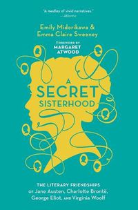 Cover image for A Secret Sisterhood: The Literary Friendships of Jane Austen, Charlotte Bronte, George Eliot, and Virginia Woolf