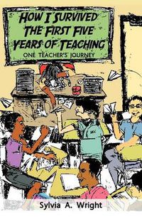 Cover image for How I Survived the First Five Years of Teaching: One Teacher's Journey