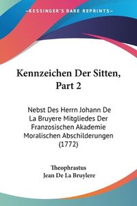 Cover image for Kennzeichen Der Sitten, Part 2: Nebst Des Herrn Johann de La Bruyere Mitgliedes Der Franzosischen Akademie Moralischen Abschilderungen (1772)