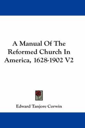 Cover image for A Manual of the Reformed Church in America, 1628-1902 V2