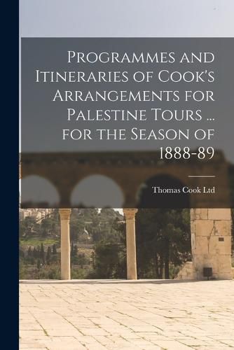 Cover image for Programmes and Itineraries of Cook's Arrangements for Palestine Tours ... for the Season of 1888-89