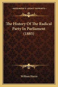 Cover image for The History of the Radical Party in Parliament (1885)