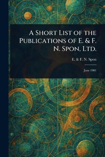 Cover image for A Short List of the Publications of E. & F. N. Spon, Ltd.