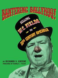 Cover image for Bantering Ballyhoo! Selling W. C. Fields to 20th Century America