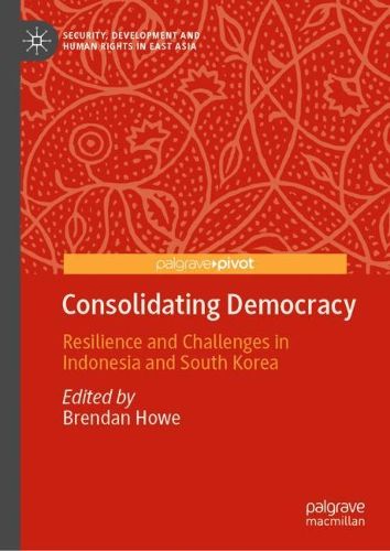 Cover image for Consolidating Democracy: Resilience and Challenges in Indonesia and South Korea