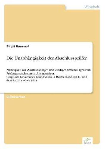 Cover image for Die Unabhangigkeit der Abschlussprufer: Zulassigkeit von Zusatzleistungen und sonstigen Verbindungen zum Prufungsmandanten nach allgemeinen Corporate-Governance-Grundsatzen in Deutschland, der EU und dem Sarbanes-Oxley-Act