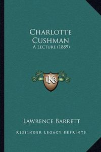 Cover image for Charlotte Cushman: A Lecture (1889)