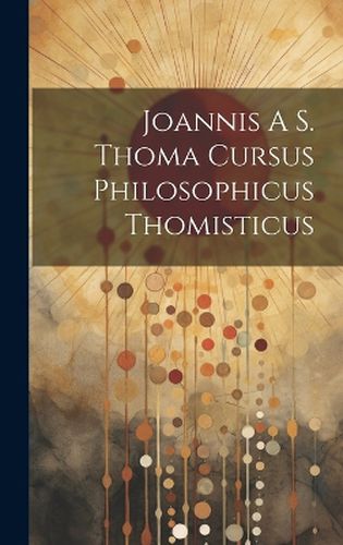 Cover image for Joannis A S. Thoma Cursus Philosophicus Thomisticus