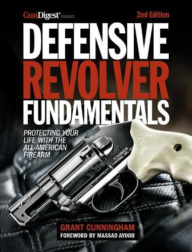 Cover image for Defensive Revolver Fundamentals, 2nd Edition: Protecting Your Life with the All-American Firearms