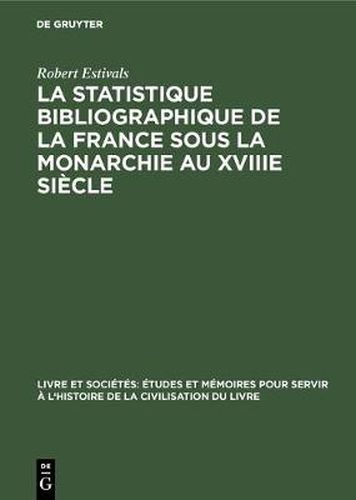 Cover image for La statistique bibliographique de la France sous la monarchie au XVIIIe siecle