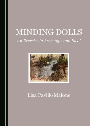 Cover image for Minding Dolls: An Exercise in Archetype and Ideal