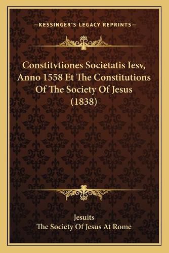 Cover image for Constitvtiones Societatis Iesv, Anno 1558 Et the Constitutions of the Society of Jesus (1838)