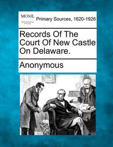 Cover image for Records of the Court of New Castle on Delaware.