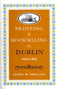 Cover image for Printing and Bookselling in Dublin, 1670-1800: A Bibliographical Enquiry