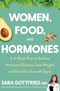 Cover image for Women, Food, and Hormones: A 4-Week Plan to Achieve Hormonal Balance, Lose Weight, and Feel Like Yourself Again