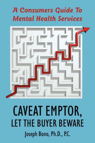 Cover image for Caveat Emptor, Let the Buyer Beware: A Consumers Guide to Mental Health Services