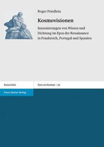 Cover image for Kosmovisionen: Inszenierungen Von Wissen Und Dichtung Im Epos Der Renaissance in Frankreich, Portugal Und Spanien