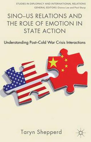 Cover image for Sino-US Relations and the Role of Emotion in State Action: Understanding Post-Cold War Crisis Interactions