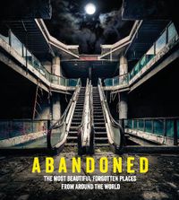 Cover image for Abandoned: The most beautiful and forgotten places from around the world