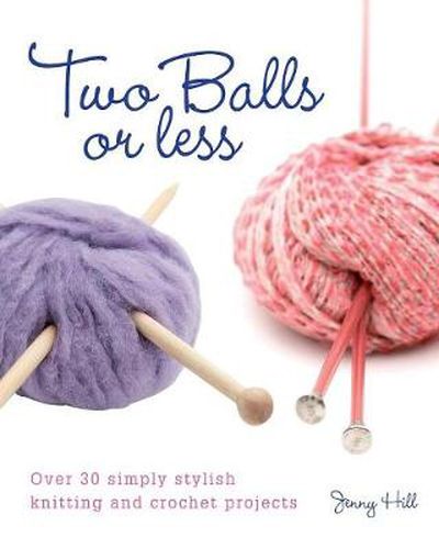 Cover image for Two Balls or Less: Over 30 Simply Stylish Knitting and Crochet Projects