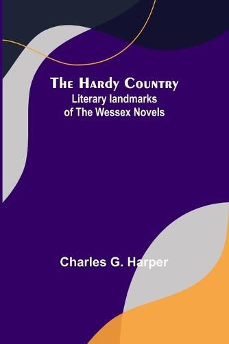 The Hardy Country: Literary landmarks of the Wessex Novels