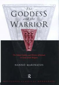 Cover image for Goddess and the Warrior: The Naked Goddess and Mistress of the Animals in Early Greek Religion