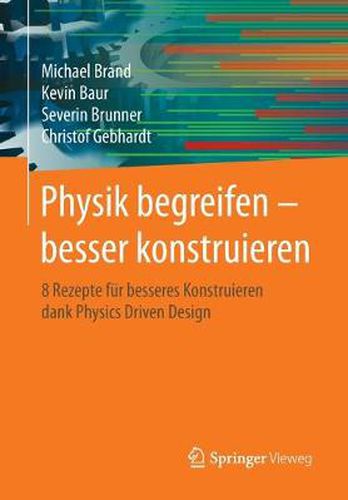 Cover image for Physik Begreifen - Besser Konstruieren: 8 Rezepte Fur Besseres Konstruieren Dank Physics Driven Design