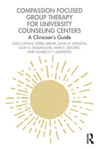 Cover image for Compassion Focused Group Therapy for University Counseling Centers: A Clinician's Guide