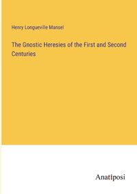 Cover image for The Gnostic Heresies of the First and Second Centuries