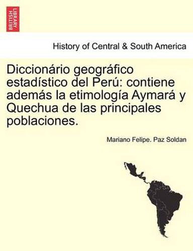 Cover image for Diccionario geografico estadistico del Peru: contiene ademas la etimologia Aymara y Quechua de las principales poblaciones.