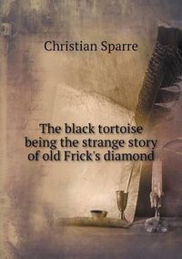 Cover image for The black tortoise being the strange story of old Frick's diamond