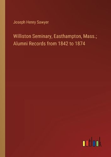 Cover image for Williston Seminary, Easthampton, Mass.; Alumni Records from 1842 to 1874