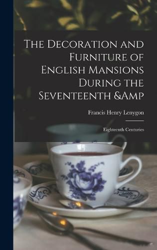 Cover image for The Decoration and Furniture of English Mansions During the Seventeenth & Eighteenth Centuries