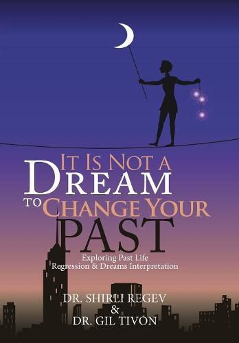 Cover image for It Is Not a Dream to Change Your Past: Exploring Past Life Regression & Dreams Interpretation