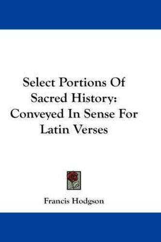 Select Portions of Sacred History: Conveyed in Sense for Latin Verses