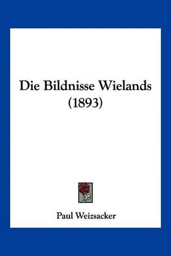 Cover image for Die Bildnisse Wielands (1893)