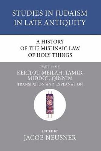 Cover image for A History of the Mishnaic Law of Holy Things, Part 5: Keritot, Meilah, Tamid, Middot, Qinnim: Translation and Explanation