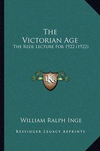 Cover image for The Victorian Age: The Rede Lecture for 1922 (1922)